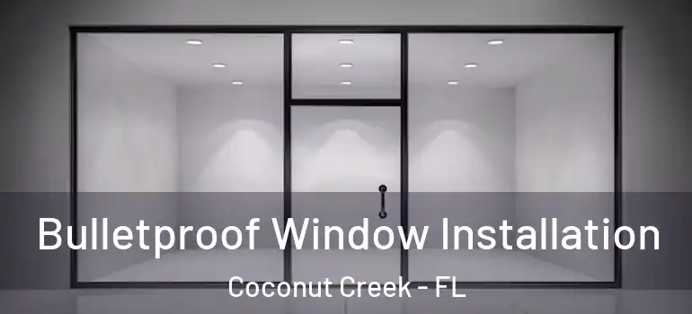  Bulletproof Window Installation Coconut Creek - FL