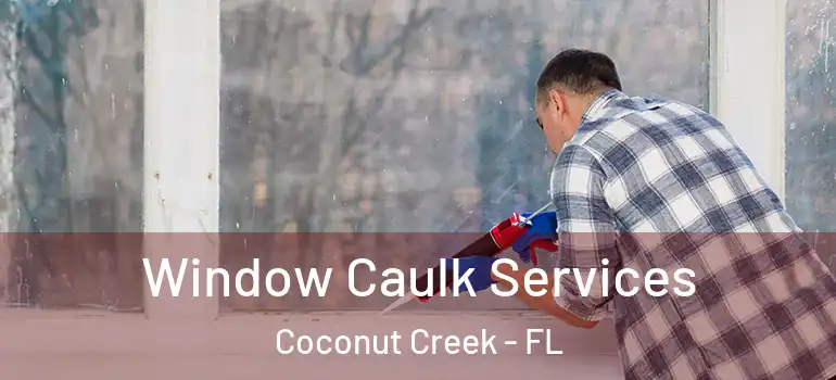  Window Caulk Services Coconut Creek - FL