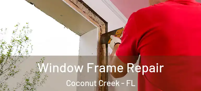  Window Frame Repair Coconut Creek - FL