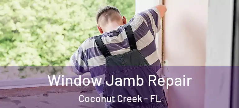 Window Jamb Repair Coconut Creek - FL